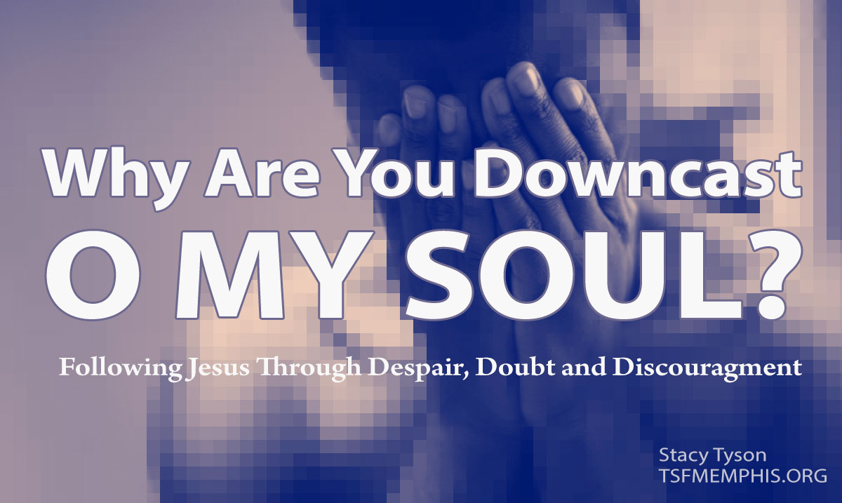 Why Are You Downcast, O My Soul? Truth Seekers Fellowship